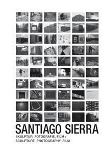 Santiago Sierra: Sculpture, Photography, Film