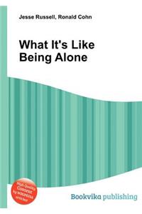 What It's Like Being Alone