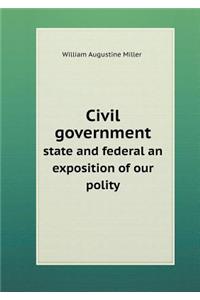 Civil Government State and Federal an Exposition of Our Polity