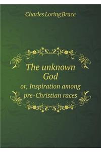 The unknown God or, Inspiration among pre-Christian races