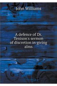 A Defence of Dr. Tenison's Sermon of Discretion in Giving Alms