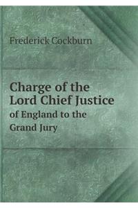 Charge of the Lord Chief Justice of England to the Grand Jury