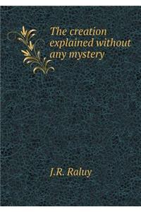 The Creation Explained Without Any Mystery