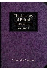 The History of British Journalism Volume 1