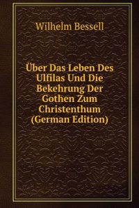 Uber Das Leben Des Ulfilas Und Die Bekehrung Der Gothen Zum Christenthum (German Edition)