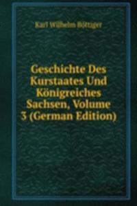 Geschichte Des Kurstaates Und Konigreiches Sachsen, Volume 3 (German Edition)