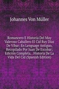 Romancero E Historia Del Muy Valeroso Caballero El Cid Ruy Diaz De Vibar: En Lenguage Antiguo, Recopilado Por Juan De Escobar; Edicion Completa, . Historia De La Vida Del Cid (Spanish Edition)