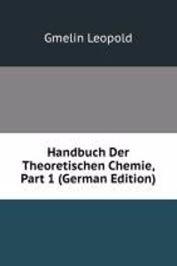 Handbuch Der Theoretischen Chemie, Part 1 (German Edition)