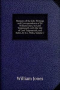 Memoirs of the Life, Writings and Correspondence of Sir William Jones, by Lord Teignmouth. with the Life of Lord Teignmouth, and Notes, by S.C. Wilks, Volume 1