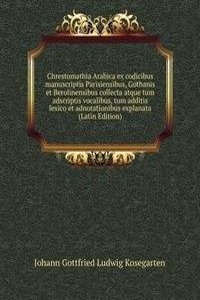 Chrestomathia Arabica ex codicibus manuscriptis Parisiensibus, Gothanis et Berolinensibus collecta atque tum adscriptis vocalibus, tum additis lexico et adnotationibus explanata (Latin Edition)