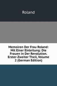 Memoiren Der Frau Roland: Mit Einer Einleitung: Die Frauen in Der Revolution. Erster-Zweiter Theil, Volume 2 (German Edition)
