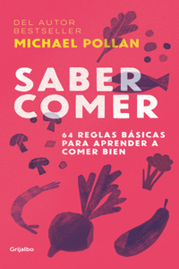 Saber Comer: 64 Reglas Básicas Para Aprender a Comer Bien / Food Rules: An Eater's Manual