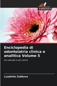 Enciclopedia di odontoiatria clinica e analitica Volume 5