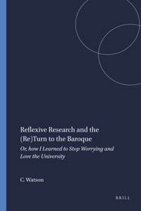 Reflexive Research and the (Re)Turn to the Baroque: Or, How I Learned to Stop Worrying and Love the University