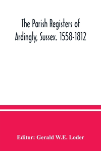 parish registers of Ardingly, Sussex. 1558-1812