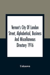 Vernon'S City Of London Street, Alphabetical, Business And Miscellaneous Directory 1916