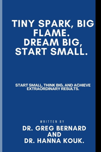 Tiny Spark, Big Flame. Dream Big, Start Small.