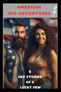 American Mis-Adventures and Sex Stories of a Lucky Few