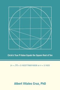 Circle's True Pi Value Equals the Square Root of Ten
