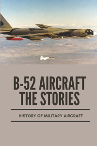 B-52 Aircraft The Stories