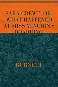 Sara Crewe; Or, What Happened at Miss Minchin's Boarding School