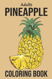 Adults Pineapple Coloring Book: Relaxing Pineapple Adults Coloring Books for Mindfulness and Stress Relief Design. Pineapple Coloring Book For Adults Men Women