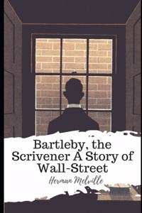 Bartleby, the Scrivener A Story of Wall-Street