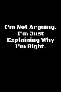 I'm Not Arguing. I'm Just Explaining Why I'm Right.