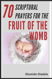 70 Scriptural Prayers For the Fruit of the Womb