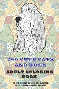 200 Cute Cats and Dogs - Adult Coloring Book - Collies, Nebelung, Japanese Chin, Napoleon, Polish Lowland Sheepdogs, and more