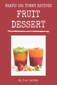 Bravo! 365 Yummy Fruit Dessert Recipes: Home Cooking Made Easy with Yummy Fruit Dessert Cookbook!