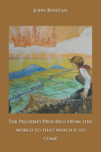 The Pilgrim's Progress from this world to that which is to come
