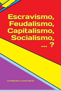 Escravismo, Feudalismo, Capitalismo, Socialismo, ... ?