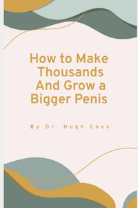 How to Make Thousands and Grow a Larger Penis