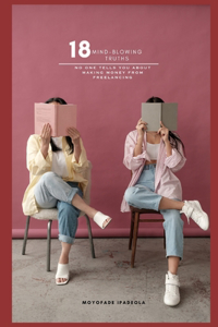 18 Mind-blowing Truths No One Tells You About Making Money From Freelancing