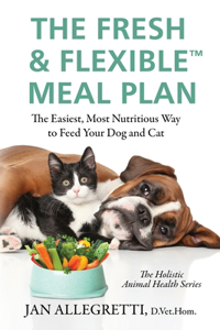 Fresh & Flexible Meal Plan: The Easiest, Most Nutritious Way to Feed Your Dog and Cat