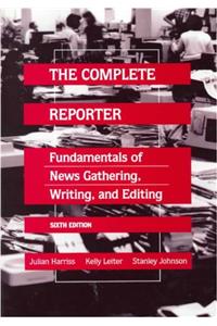 The Complete Reporter: Fundamentals of Newsgathering, Writing and Editing