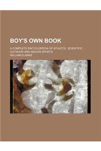 Boy's Own Book; A Complete Encyclopedia of Athletic, Scientific, Outdoor and Indoor Sports