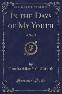 In the Days of My Youth: A Novel (Classic Reprint)