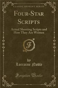 Four-Star Scripts: Actual Shooting Scripts and How They Are Written (Classic Reprint)