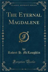 The Eternal Magdalene (Classic Reprint)