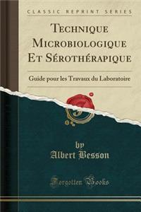 Technique Microbiologique Et SÃ©rothÃ©rapique: Guide Pour Les Travaux Du Laboratoire (Classic Reprint)