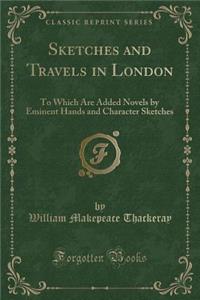 Sketches and Travels in London: To Which Are Added Novels by Eminent Hands and Character Sketches (Classic Reprint)