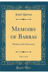 Memoirs of Barras, Vol. 1 of 4: Member of the Directorate (Classic Reprint): Member of the Directorate (Classic Reprint)