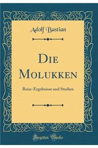 Die Molukken: Reise-Ergebnisse Und Studien (Classic Reprint)