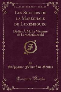 Les Soupers de la Marechale de Luxembourg: Dedies A M. Le Vicomte de Larochefoucauld (Classic Reprint)