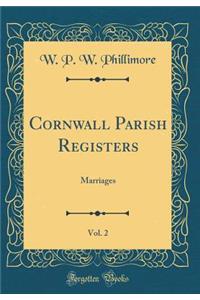 Cornwall Parish Registers, Vol. 2: Marriages (Classic Reprint)