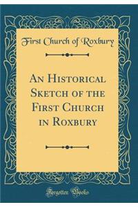 An Historical Sketch of the First Church in Roxbury (Classic Reprint)