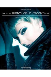 The Adobe Photoshop Lightroom 5 Book: The Complete Guide for Photographers