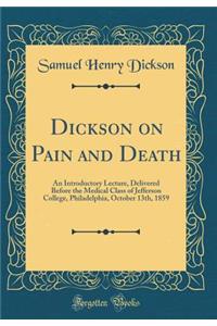 Dickson on Pain and Death: An Introductory Lecture, Delivered Before the Medical Class of Jefferson College, Philadelphia, October 13th, 1859 (Classic Reprint)